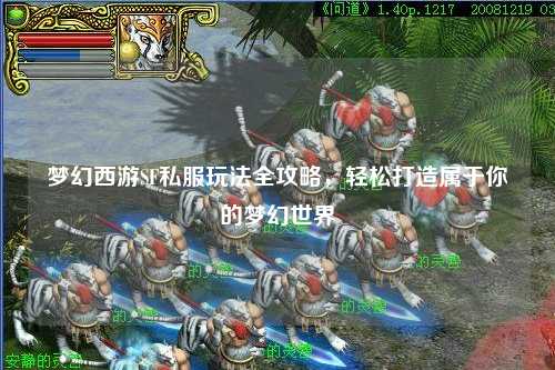 夢幻西游SF私服玩法全攻略，輕松打造屬于你的夢幻世界