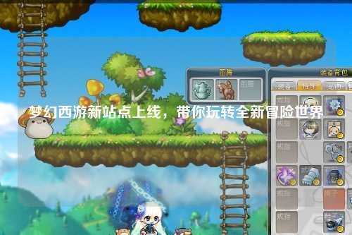 夢幻西游新站點上線，帶你玩轉全新冒險世界