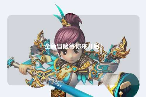 全新冒險等你來開啟！