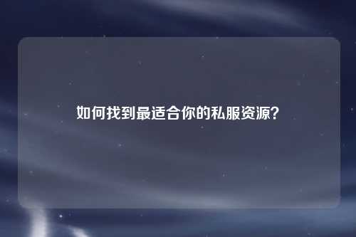 如何找到最適合你的私服資源？