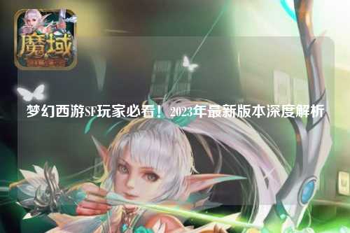夢幻西游SF玩家必看！2023年最新版本深度解析