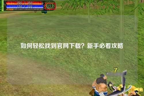 如何輕松找到官網(wǎng)下載？新手必看攻略