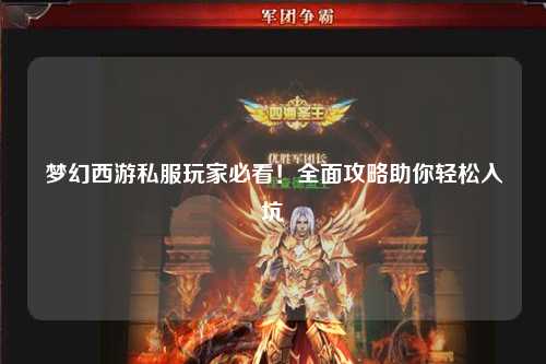 夢幻西游私服玩家必看！全面攻略助你輕松入坑
