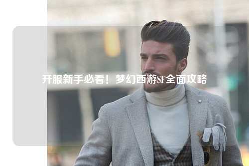 開服新手必看！夢幻西游SF全面攻略