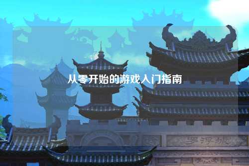 從零開(kāi)始的游戲入門指南