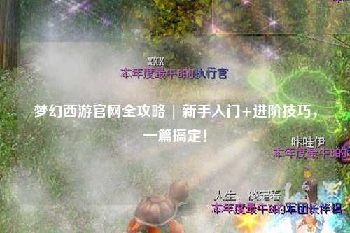夢幻西游官網(wǎng)全攻略 | 新手入門+進(jìn)階技巧，一篇搞定！